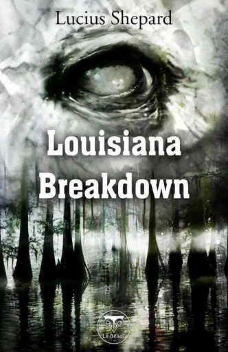 Louisiana Breakdown - Lucius Shepard - Le Bélial