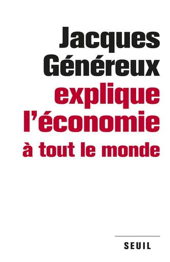 Jacques Généreux explique l'économie à tout le monde - Jacques Généreux - Editions du Seuil