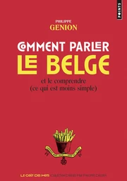 Comment parler le belge ?. Et le comprendre (ce qu