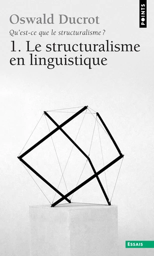 Qu'est-ce que le structuralisme ? Le structuralisme en linguistique - Oswald Ducrot - Éditions Points