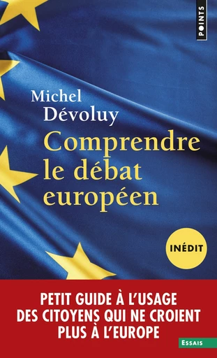 Comprendre le débat européen (inédit). Petit guide à l'usage des citoyens qui ne croient plus à l'Eu - Michel Dévoluy - Éditions Points