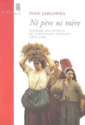 Ni père ni mère. Histoire des enfants de l'Assistance publique (1874-1939)