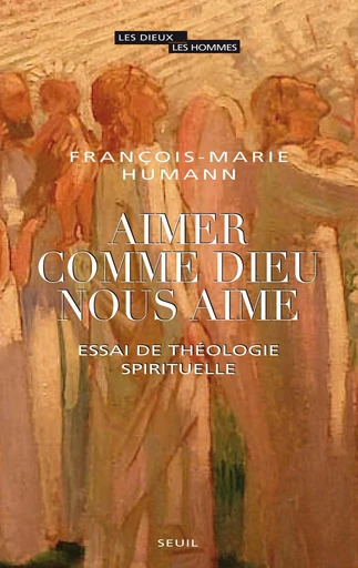 Aimer comme Dieu nous aime - François-Marie Humann - Editions du Seuil