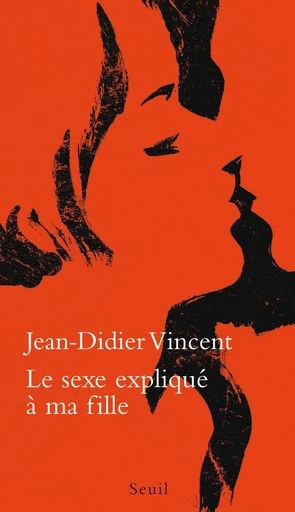 Le Sexe expliqué à ma fille - Jean-Didier Vincent - Editions du Seuil