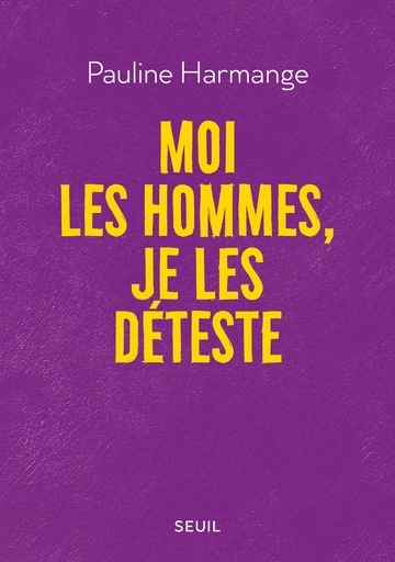 Moi les hommes, je les déteste - Pauline Harmange - Editions du Seuil