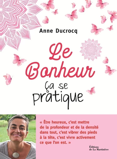 Le bonheur, ça se pratique - Anne Ducrocq - Editions de la Martinière