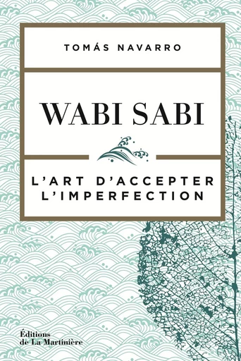 Wabi Sabi - L'art d'accepter l'imperfection - Tomas Navarro - Editions de la Martinière