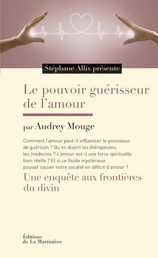 Le Pouvoir guérisseur de l'amour. Une enquête aux frontières du divin - Stéphane Allix, Audrey Mouge - Martinière Beaux-livres(De La)