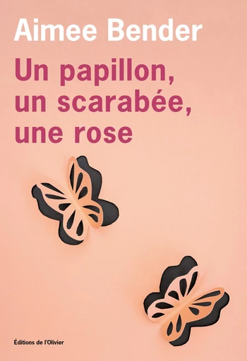 Un papillon, un scarabée, une rose - Aimee Bender - Olivier