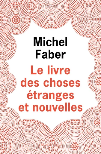 Le livre des choses étranges et nouvelles - Michel Faber - Olivier