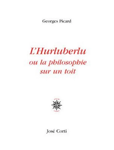 L'hurluberlu ou la philosophie sur un toit - Georges Picard - Jose Corti