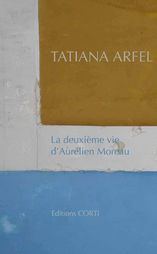 La Deuxième vie d'Aurélien Moreau - Tatiana Arfel - Jose Corti