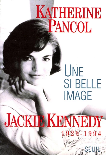 Une si belle image. Jackie Kennedy (1929-1994) - Katherine Pancol - Editions du Seuil