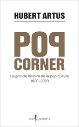 Pop corner. La grande histoire de la pop culture 1920 - 2020