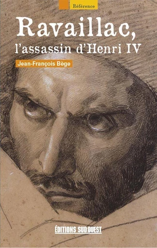 Ravaillac, l'assassin d'Henri IV - Jean-François Bège - Sud Ouest