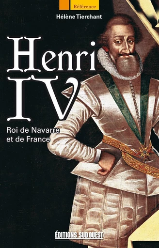 Henri IV, Roi de Navarre et de France - Hélène Tierchant - Sud Ouest