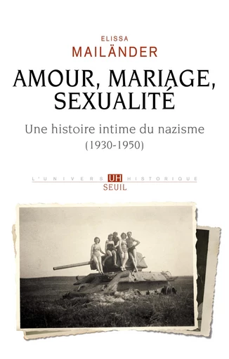 Amour, mariage, sexualité. Une histoire intime du nazisme - Élissa Mailänder - Seuil