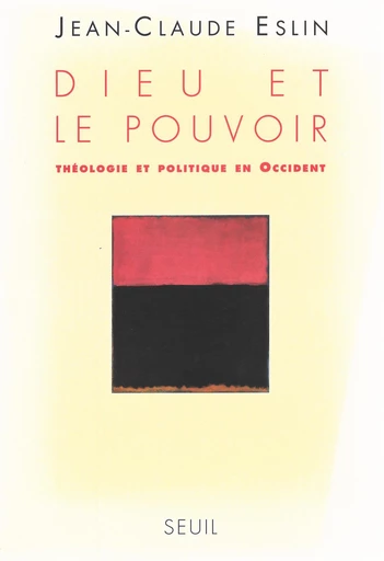 Dieu et le Pouvoir. Théologie et politique en Occident - Jean-Claude Eslin - Seuil