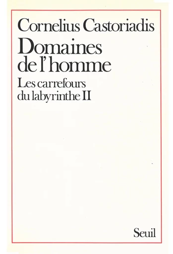 Domaines de l'Homme, Les Carrefours du labyrinthe - Cornélius Castoriadis - Seuil