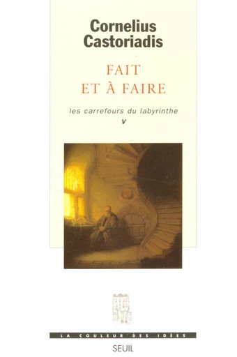 Fait et à faire, Les Carrefours du labyrinthe - Cornélius Castoriadis - Seuil