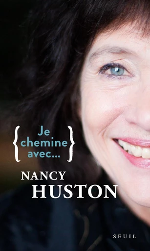 Je chemine avec Nancy Huston - Nancy Huston - Seuil