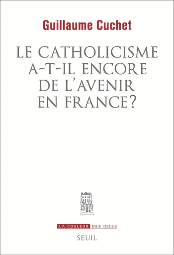 Le catholicisme a-t-il encore de l'avenir en France ? - Guillaume Cuchet - Seuil