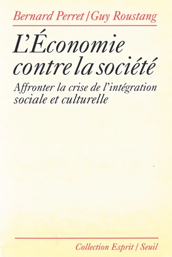 L'Economie contre la société. Affronter la crise de l'intégration sociale et culturelle - Bernard PERRET - Seuil