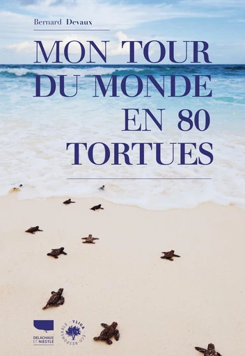 Mon tour du monde en 80 tortues - Bernard Devaux - Delachaux et Niestlé