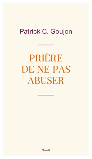 Prière de ne pas abuser - Patrick C. Goujon - Seuil