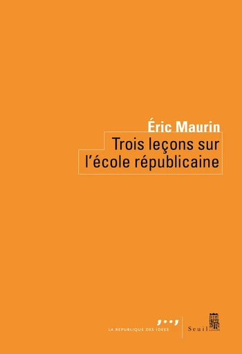 Trois Leçons sur l'école républicaine - Eric Maurin - Seuil