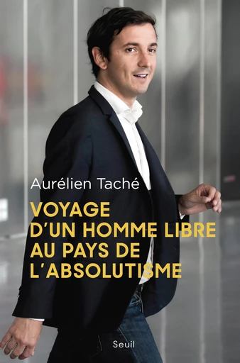 Voyage d'un homme libre au pays de l'absolutisme - Aurélien Taché - Seuil