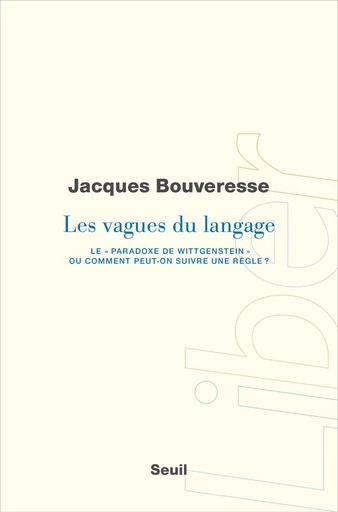 Les Vagues du langage. Le "paradoxe de Wittgenstein" ou comment peut-on suivre une règle ? - Jacques Bouveresse - Seuil