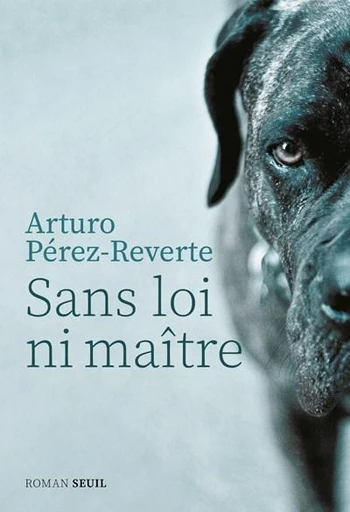 Sans loi ni maître -  Arturo Pérez-Reverte - Seuil