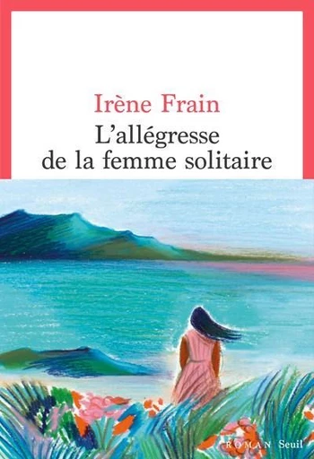 L'Allégresse de la femme solitaire - Irène Frain - Seuil