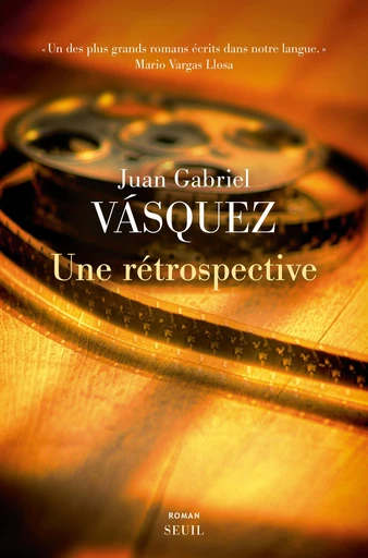 Une rétrospective - Juan Gabriel Vásquez - Seuil