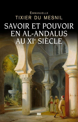 Savoir et pouvoir en al-Andalus au XIe siècle - Emmanuelle Tixier du Mesnil - Seuil