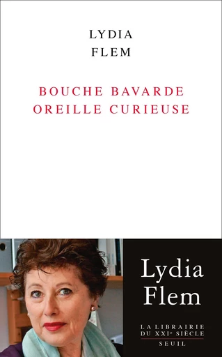 Bouche bavarde oreille curieuse - Lydia Flem - Seuil