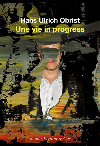 Une vie in progress - Hans Ulrich Obrist - Seuil