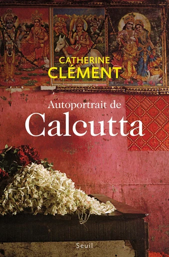 Autoportrait de Calcutta - Catherine Clément - Seuil