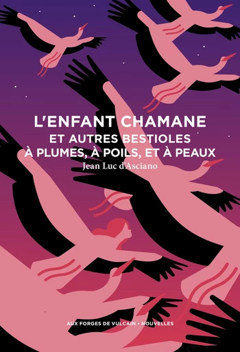 L'Enfant chamane et autres bestioles à plumes, à poils, et à peaux - Jean-Luc A. D'Asciano - Aux Forges de Vulcain