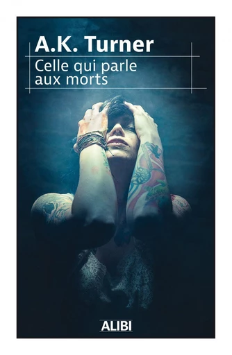 Celle qui parle aux morts - A.K. Turner - Editions Alibi