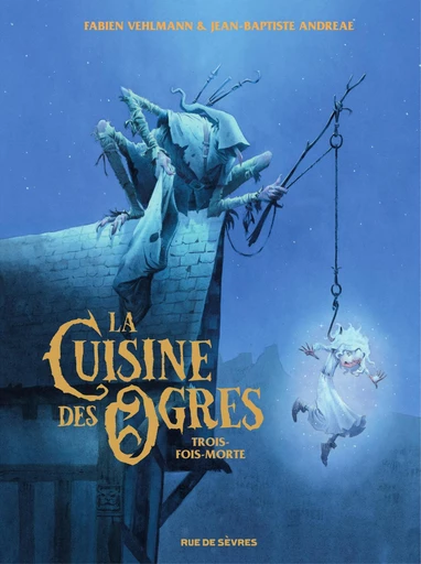 La Cuisine des Ogres - Tome 1 - Trois-fois-morte - Fabien Vehlmann - Rue de Sèvres