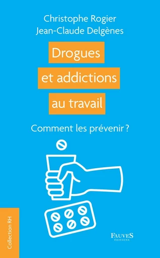 Drogues et addictions au travail - Jean Claude Delgenes, Christophe Rogier - Fauves editions