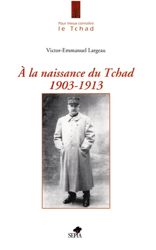 A LA NAISSANCE DU TCHAD 1903-1913 -  - Sépia