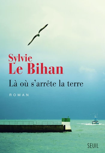 Là où s'arrête la terre - Sylvie Le Bihan - Editions du Seuil