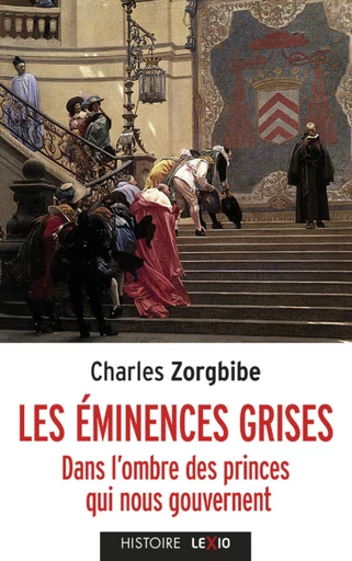 LES EMINENCES GRISES - DANS L'OMBRE DES PRINCES QUI NOUS GOUVERNENT -  ZORGBIBE CHARLES - Editions du Cerf