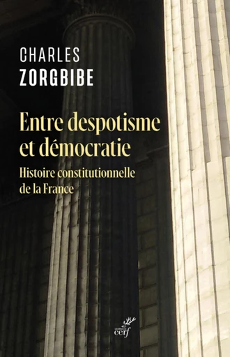 ENTRE DESPOTISME ET DEMOCRATIE - HISTOIRE CONSTITUTIONNELLE DE LA FRANCE -  ZORGBIBE CHARLES - Editions du Cerf