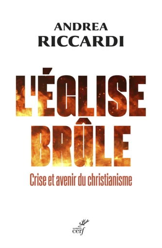 L'EGLISE BRULE - CRISE ET AVENIR DU CHRISTIANISME -  RICCARDI ANDREA - Editions du Cerf