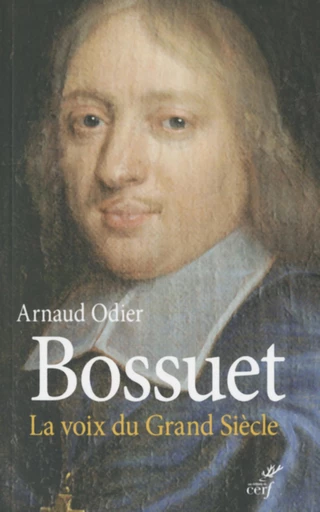 BOSSUET. LA VOIX DU GRAND SIÈCLE -  ODIER ARNAUD - Editions du Cerf