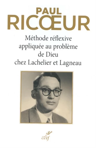 MÉTHODE RÉFLEXIVE APPLIQUÉE AU PROBLÈME DE DIEU CHEZ LACHELIER ET LAGNEAU -  RICOEUR PAUL - Editions du Cerf